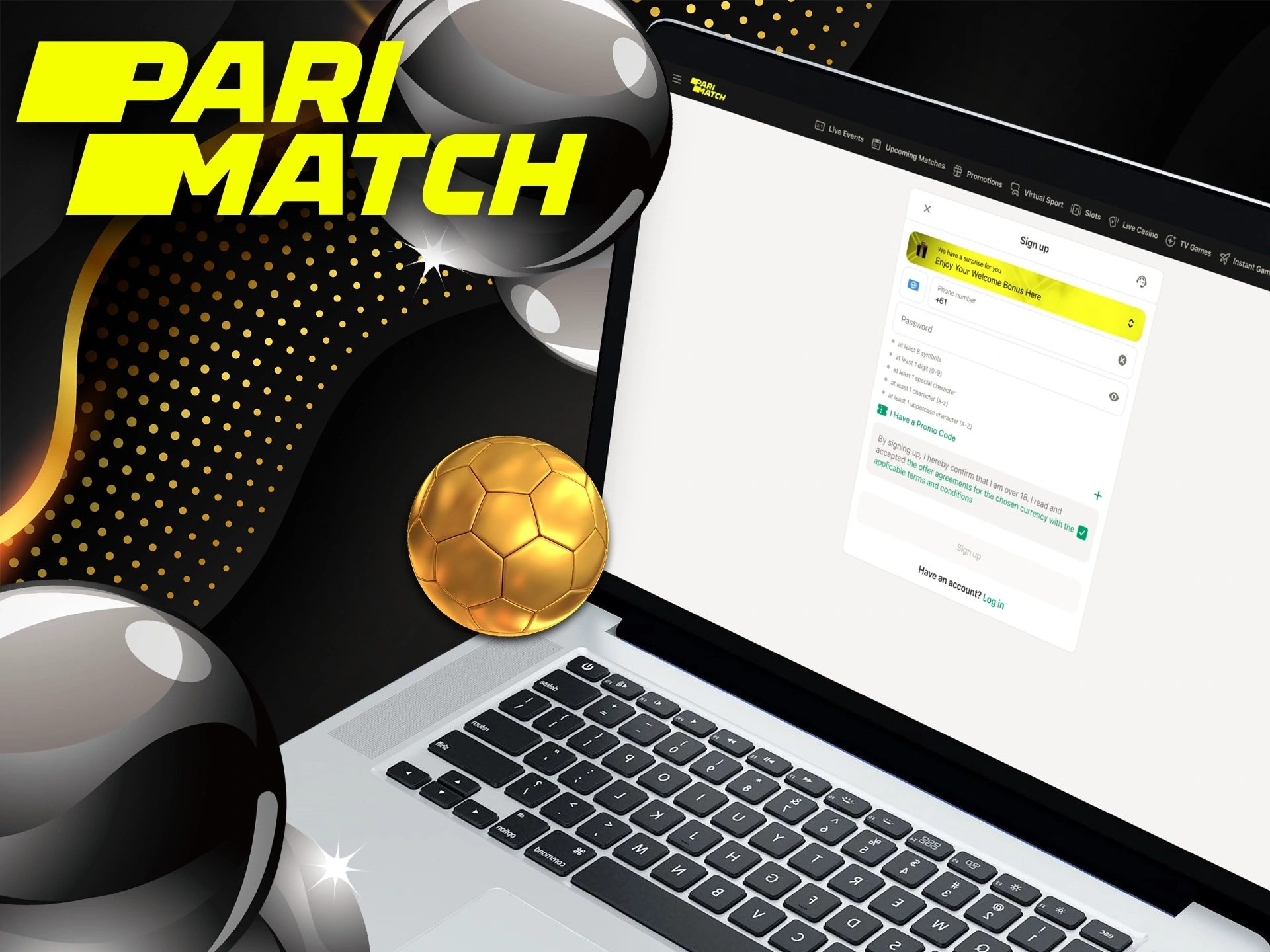 Register your account at Parimatch in 4 easy steps.